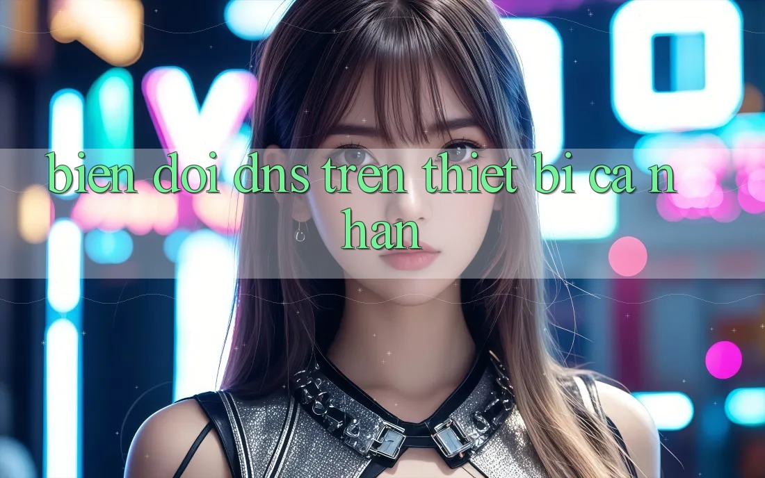 Biến đổi DNS Trên Thiết Bị Cá Nhân Biến đổi DNS Trên Thiết Bị Cá Nhân