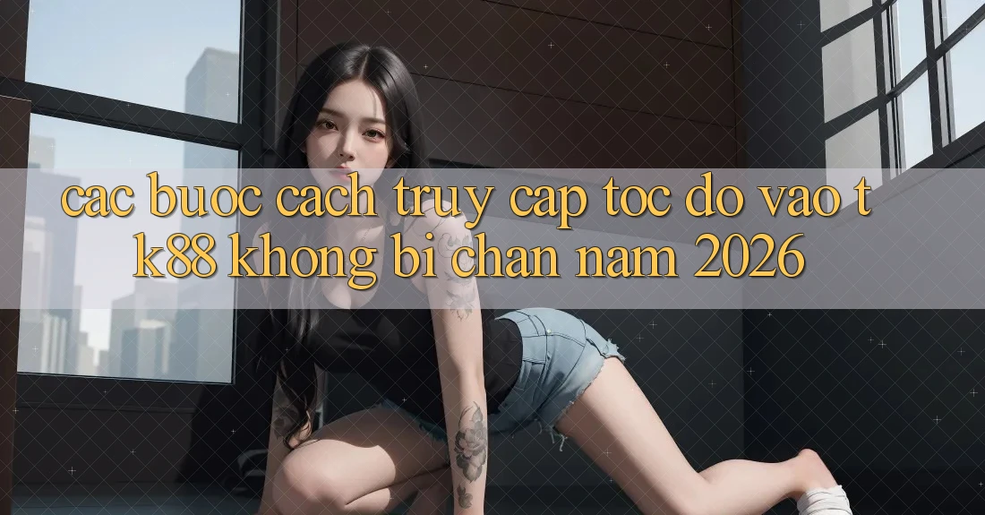 Các bước Cách Truy Cập Tốc độ Vào TK88 Không Bị Chặn Năm 2026