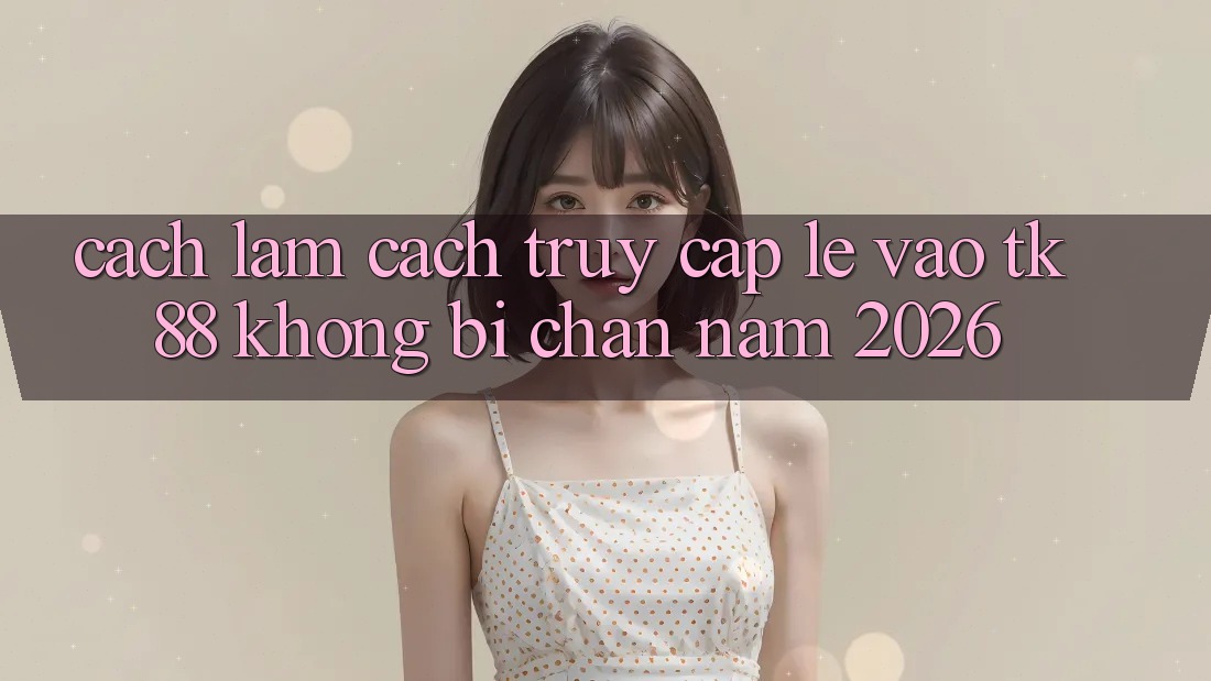 Cách làm Cách Truy Cập Lẹ Vào TK88 Không Bị Chặn Năm 2026 Cách làm Cách Truy Cập Lẹ Vào TK88 Không Bị Chặn Năm 2026