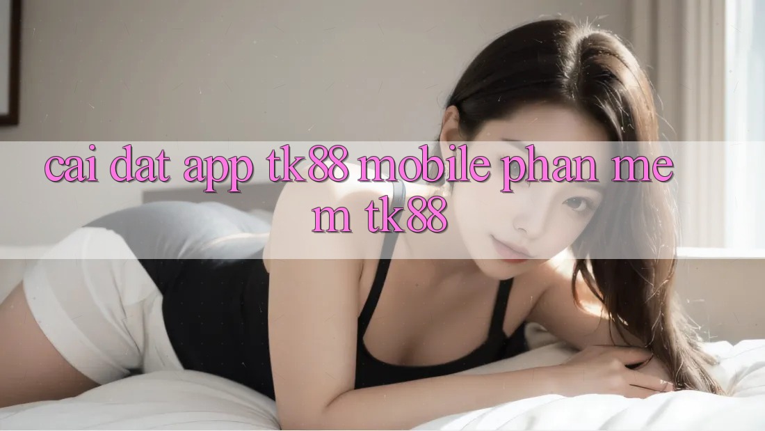 Cài Đặt App TK88 Mobile (Phần mềm TK88)