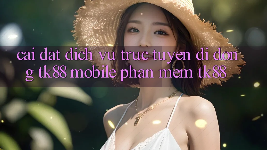 Cài Đặt Dịch vụ trực tuyến di động TK88 Mobile (Phần mềm TK88) Cài Đặt Dịch vụ trực tuyến di động TK88 Mobile (Phần mềm TK88)