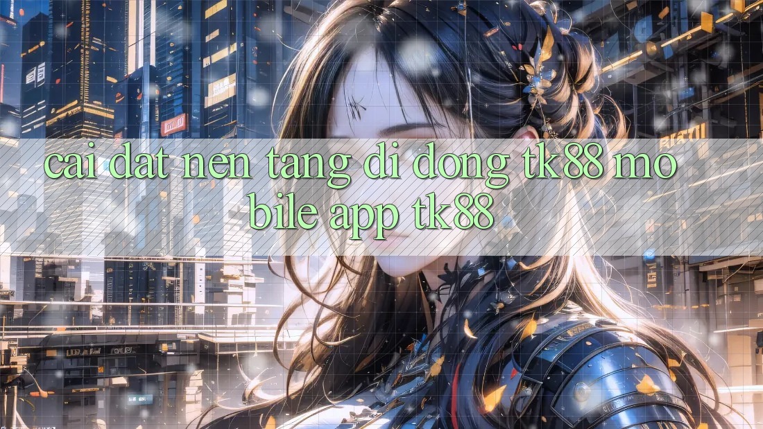 Cài Đặt Nền tảng di động TK88 Mobile (App TK88)