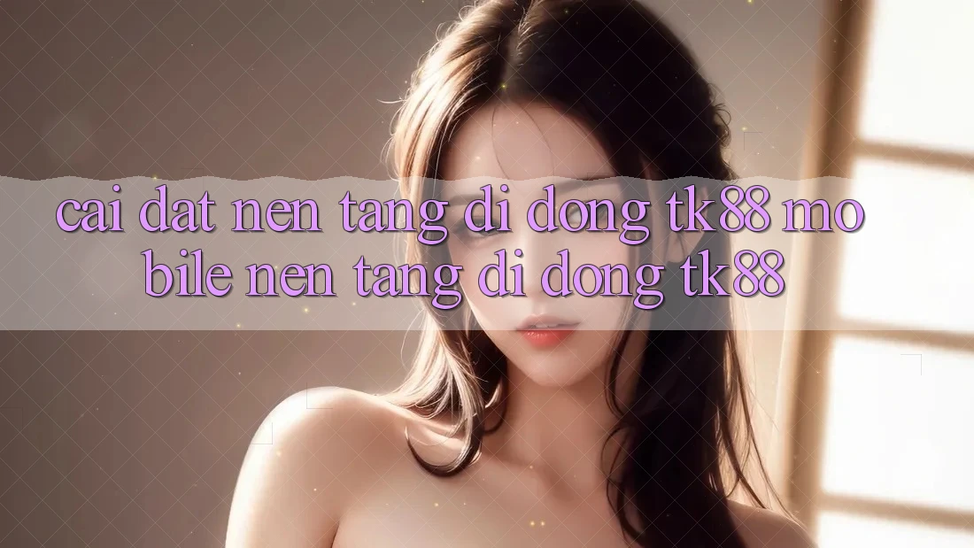 Cài đặt Nền tảng di động TK88 Mobile (Nền tảng di động TK88) Cài đặt Nền tảng di động TK88 Mobile (Nền tảng di động TK88)