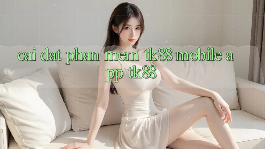 Cài Đặt Phần mềm TK88 Mobile (App TK88) Cài Đặt Phần mềm TK88 Mobile (App TK88)