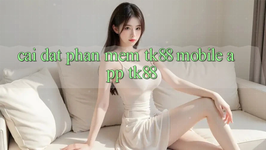 Cài Đặt Phần mềm TK88 Mobile (App TK88) Cài Đặt Phần mềm TK88 Mobile (App TK88)