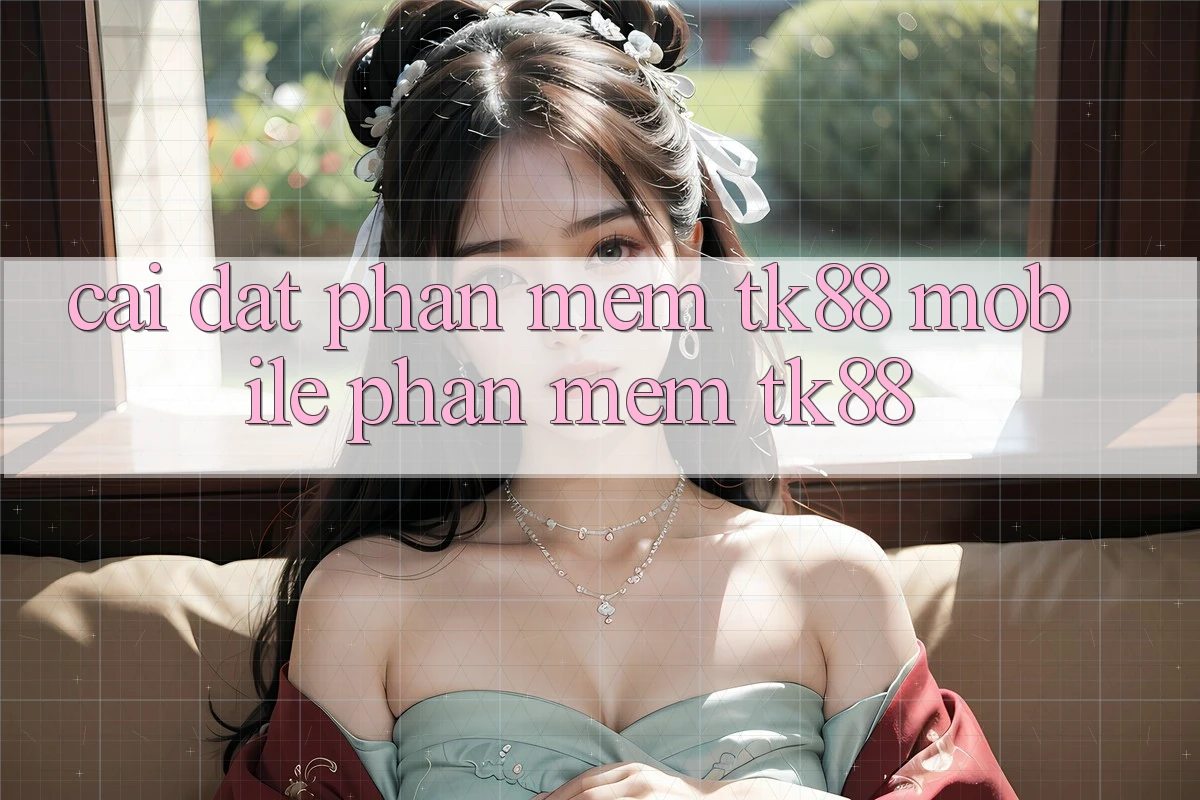 Cài Đặt Phần mềm TK88 Mobile (Phần mềm TK88) Cài Đặt Phần mềm TK88 Mobile (Phần mềm TK88)