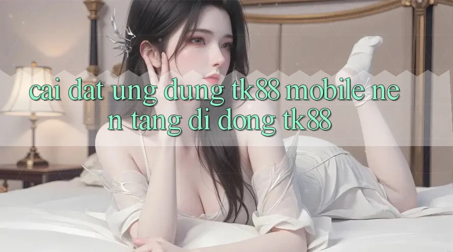Cài Đặt Ứng Dụng TK88 Mobile (Nền tảng di động TK88) Cài Đặt Ứng Dụng TK88 Mobile (Nền tảng di động TK88)