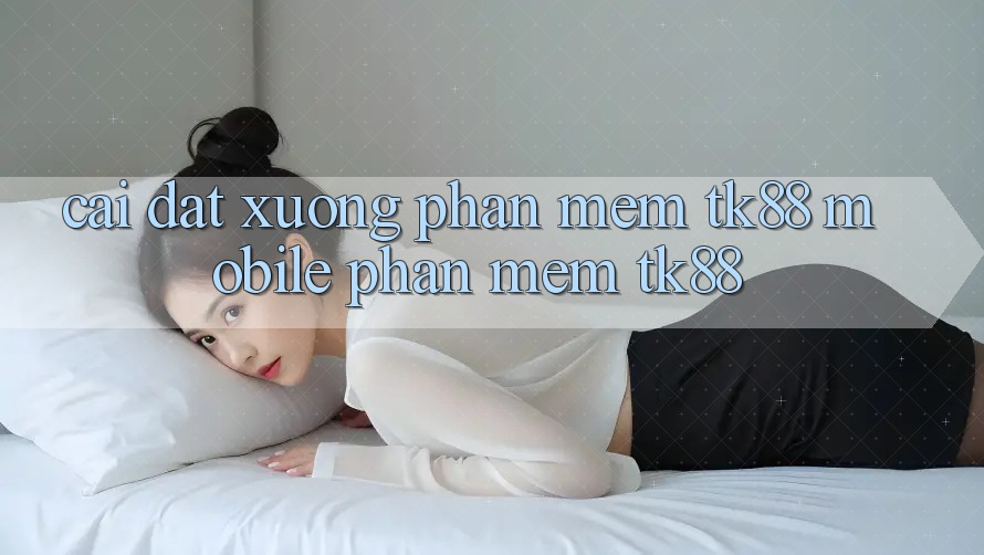 Cài đặt xuống Phần mềm TK88 Mobile (Phần mềm TK88) Cài đặt xuống Phần mềm TK88 Mobile (Phần mềm TK88)