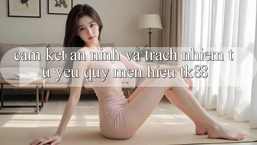 Cam Kết An ninh Và Trách Nhiệm Từ Yêu quý mến Hiệu TK88 Cam Kết An ninh Và Trách Nhiệm Từ Yêu quý mến Hiệu TK88