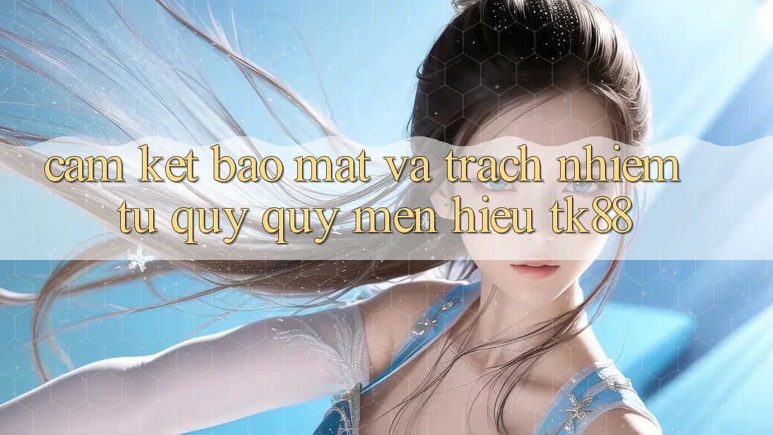 Cam Kết Bảo Mật Và Trách Nhiệm Từ Quý quý mến Hiệu TK88 Cam Kết Bảo Mật Và Trách Nhiệm Từ Quý quý mến Hiệu TK88
