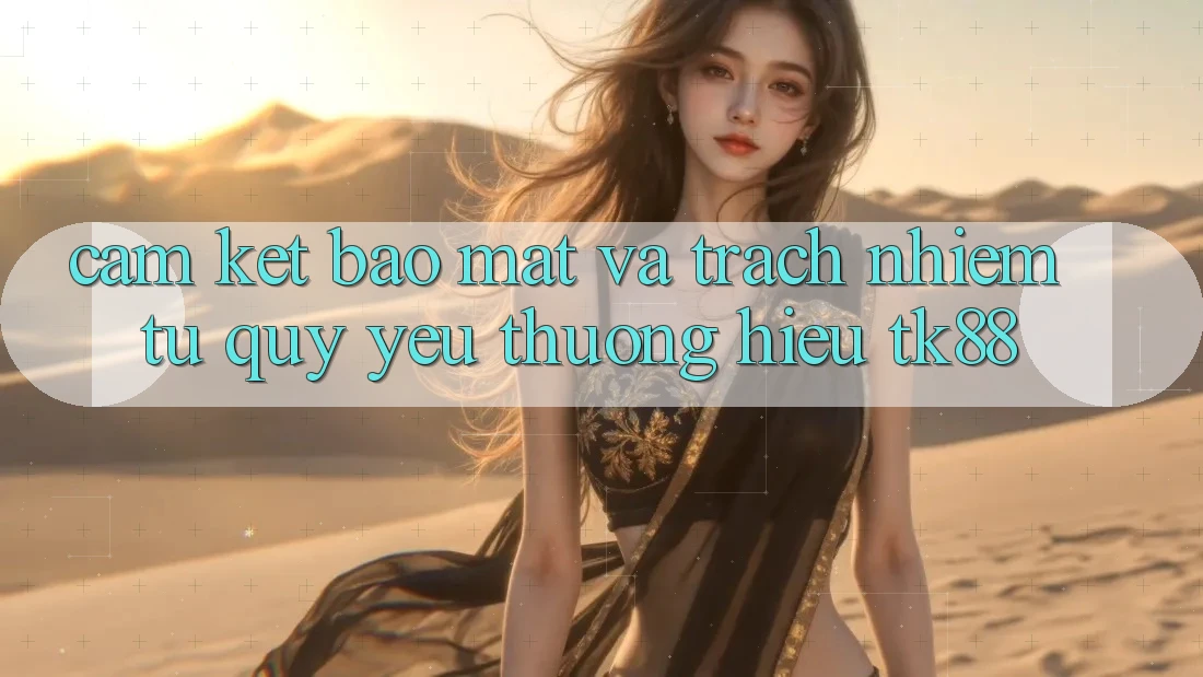 Cam Kết Bảo Mật Và Trách Nhiệm Từ Quý yêu thương Hiệu TK88 Cam Kết Bảo Mật Và Trách Nhiệm Từ Quý yêu thương Hiệu TK88
