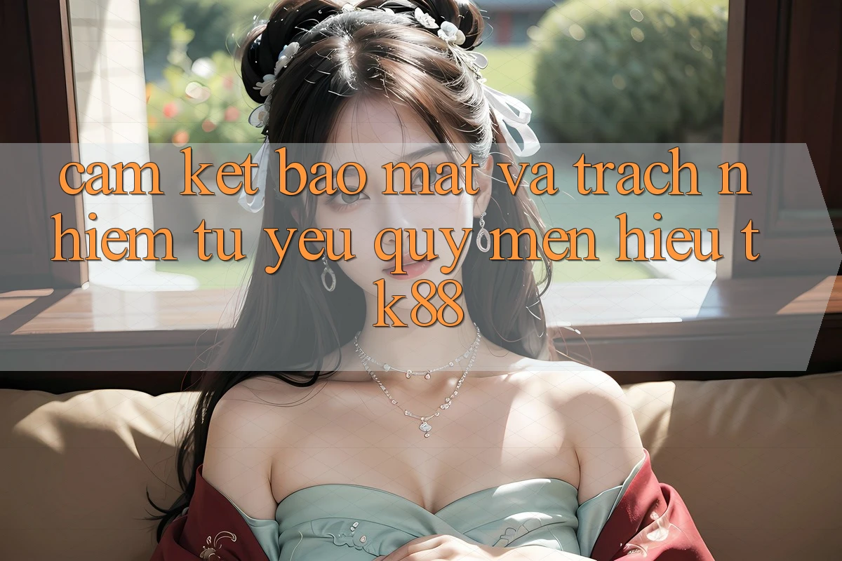 Cam Kết Bảo Mật Và Trách Nhiệm Từ Yêu quý mến Hiệu TK88