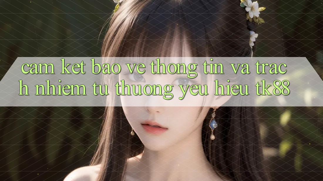Cam Kết Bảo vệ thông tin Và Trách Nhiệm Từ Thương yêu Hiệu TK88 Cam Kết Bảo vệ thông tin Và Trách Nhiệm Từ Thương yêu Hiệu TK88