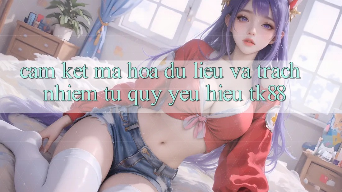 Cam Kết Mã hóa dữ liệu Và Trách Nhiệm Từ Quý yêu Hiệu TK88 Cam Kết Mã hóa dữ liệu Và Trách Nhiệm Từ Quý yêu Hiệu TK88