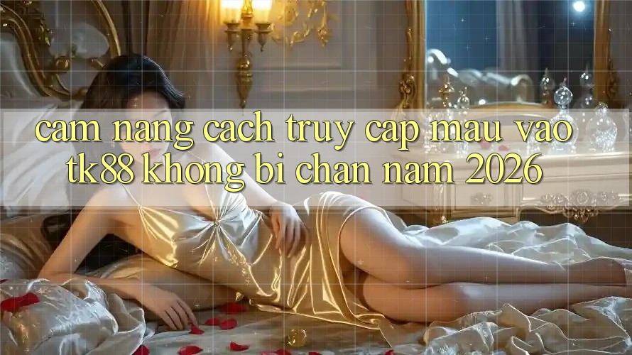 Cẩm nang Cách Truy Cập Mau Vào TK88 Không Bị Chặn Năm 2026 Cẩm nang Cách Truy Cập Mau Vào TK88 Không Bị Chặn Năm 2026