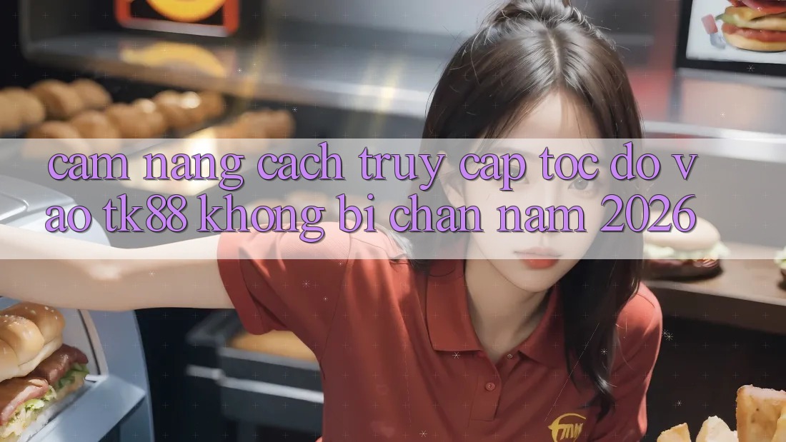 Cẩm nang Cách Truy Cập Tốc độ Vào TK88 Không Bị Chặn Năm 2026