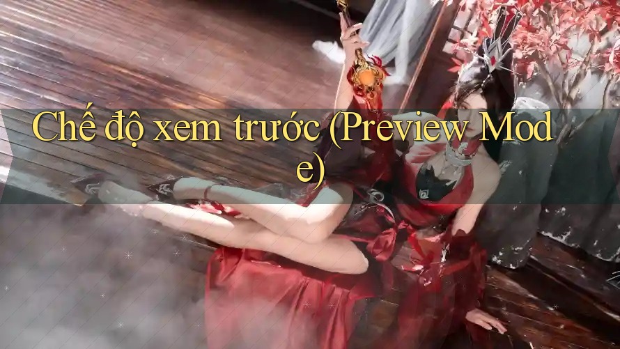 Chế độ xem trước (Preview Mode) Chế độ xem trước (Preview Mode)