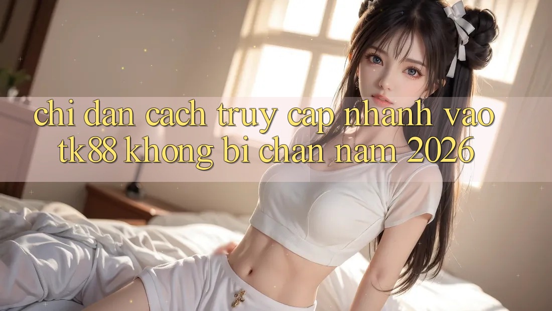 Chỉ dẫn Cách Truy Cập Nhanh Vào TK88 Không Bị Chặn Năm 2026 Chỉ dẫn Cách Truy Cập Nhanh Vào TK88 Không Bị Chặn Năm 2026