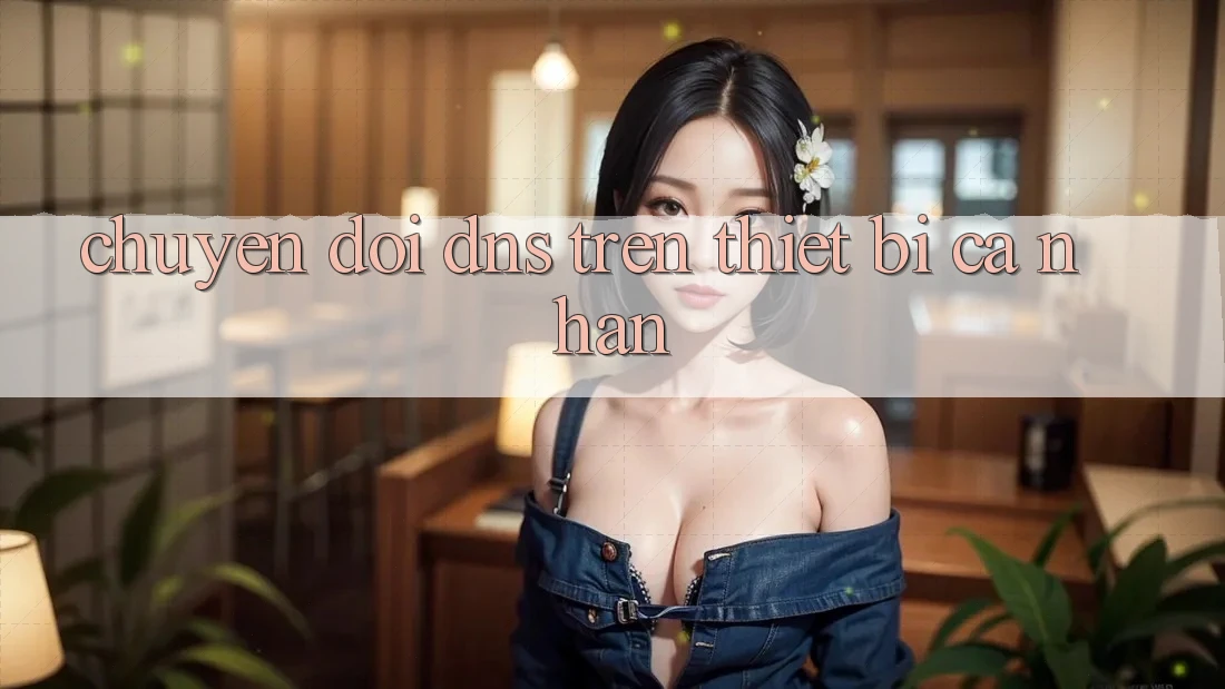 Chuyển đổi DNS Trên Thiết Bị Cá Nhân Chuyển đổi DNS Trên Thiết Bị Cá Nhân