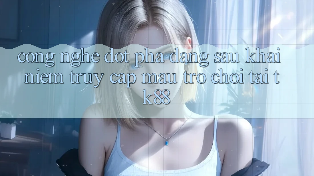 Công Nghệ Đột Phá Đằng Sau Khái Niệm “Truy Cập Mau Trò chơi” Tại TK88 Công Nghệ Đột Phá Đằng Sau Khái Niệm “Truy Cập Mau Trò chơi” Tại TK88
