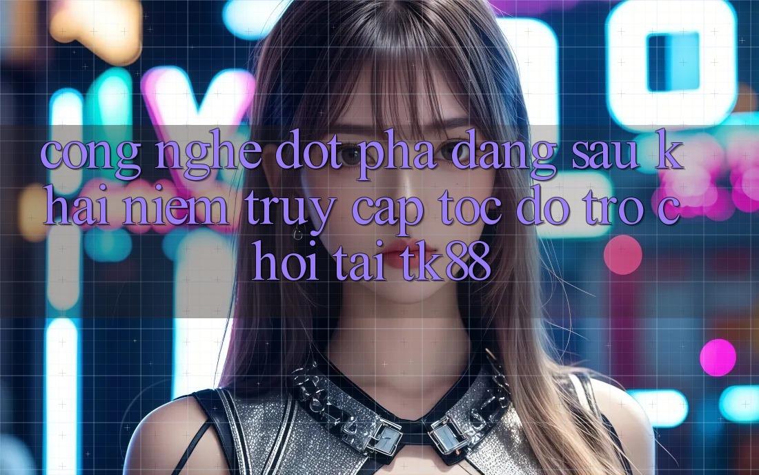 Công Nghệ Đột Phá Đằng Sau Khái Niệm “Truy Cập Tốc độ Trò chơi” Tại TK88 Công Nghệ Đột Phá Đằng Sau Khái Niệm “Truy Cập Tốc độ Trò chơi” Tại TK88