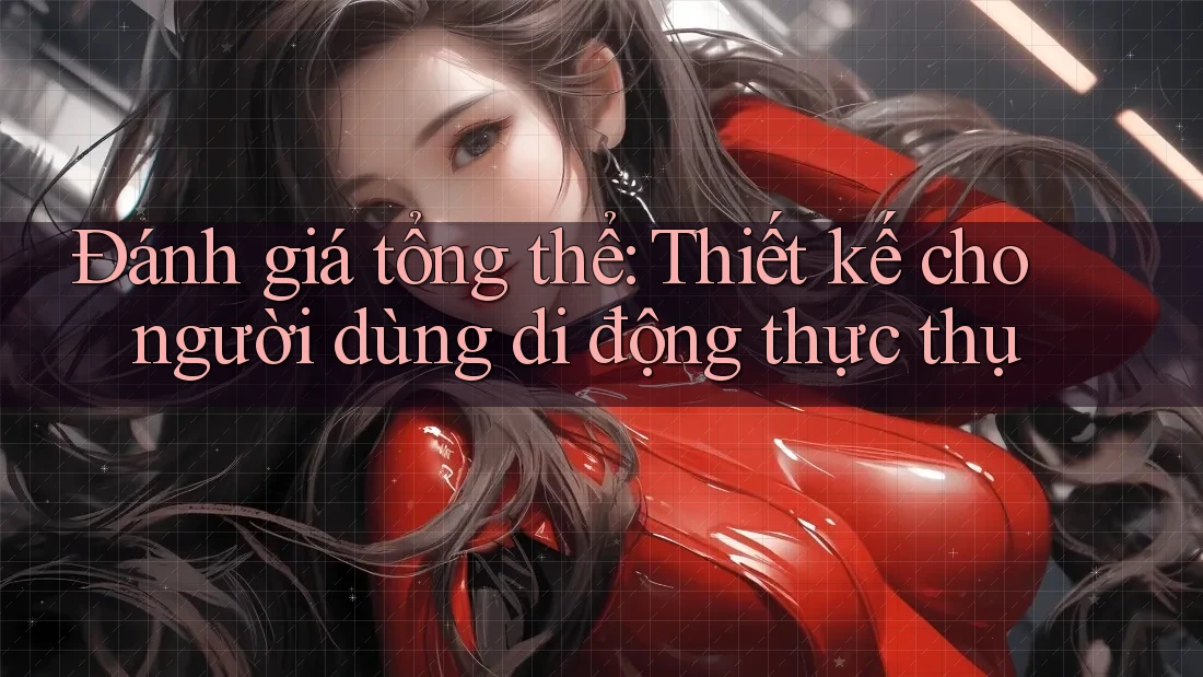 Đánh giá tổng thể: Thiết kế cho người dùng di động thực thụ Đánh giá tổng thể: Thiết kế cho người dùng di động thực thụ