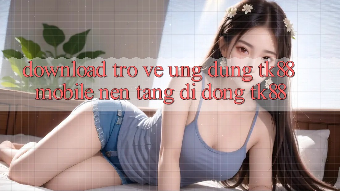 Download trở về Ứng Dụng TK88 Mobile (Nền tảng di động TK88) Download trở về Ứng Dụng TK88 Mobile (Nền tảng di động TK88)