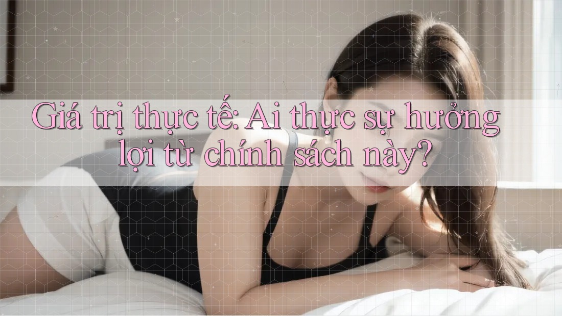 Giá trị thực tế: Ai thực sự hưởng lợi từ chính sách này?