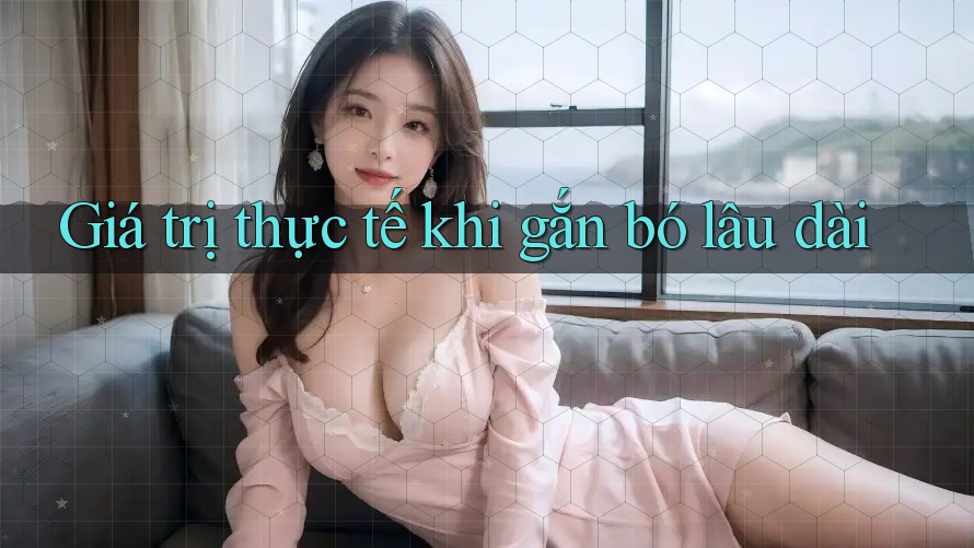 Giá trị thực tế khi gắn bó lâu dài Giá trị thực tế khi gắn bó lâu dài