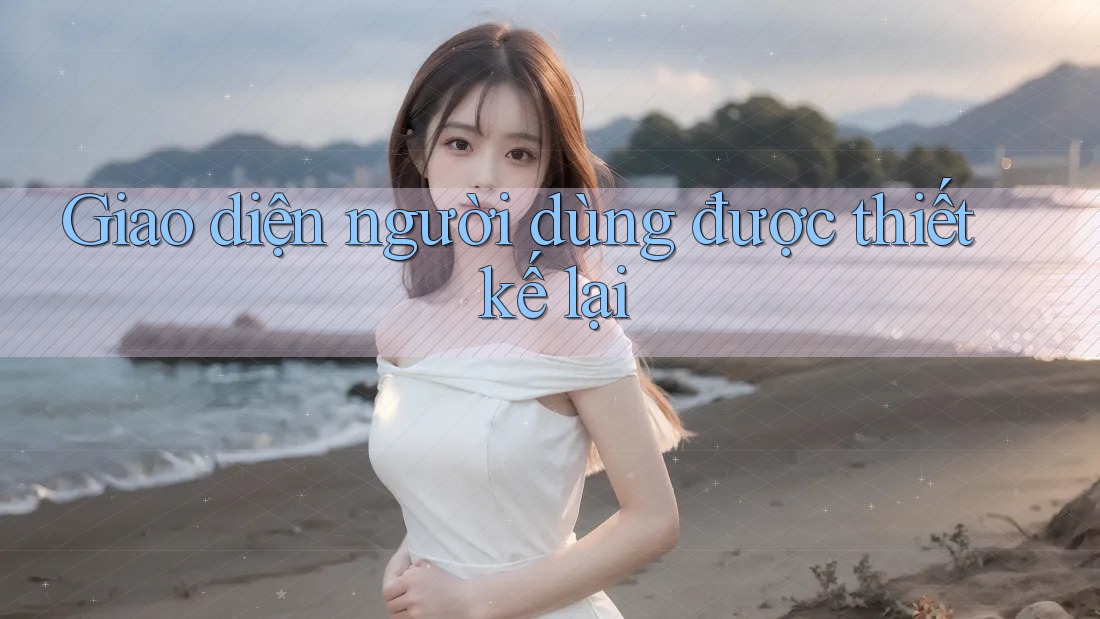 Giao diện người dùng được thiết kế lại Giao diện người dùng được thiết kế lại