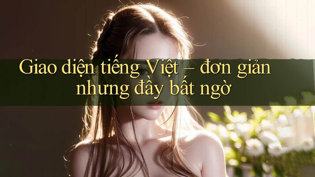 Giao diện tiếng Việt – đơn giản nhưng đầy bất ngờ