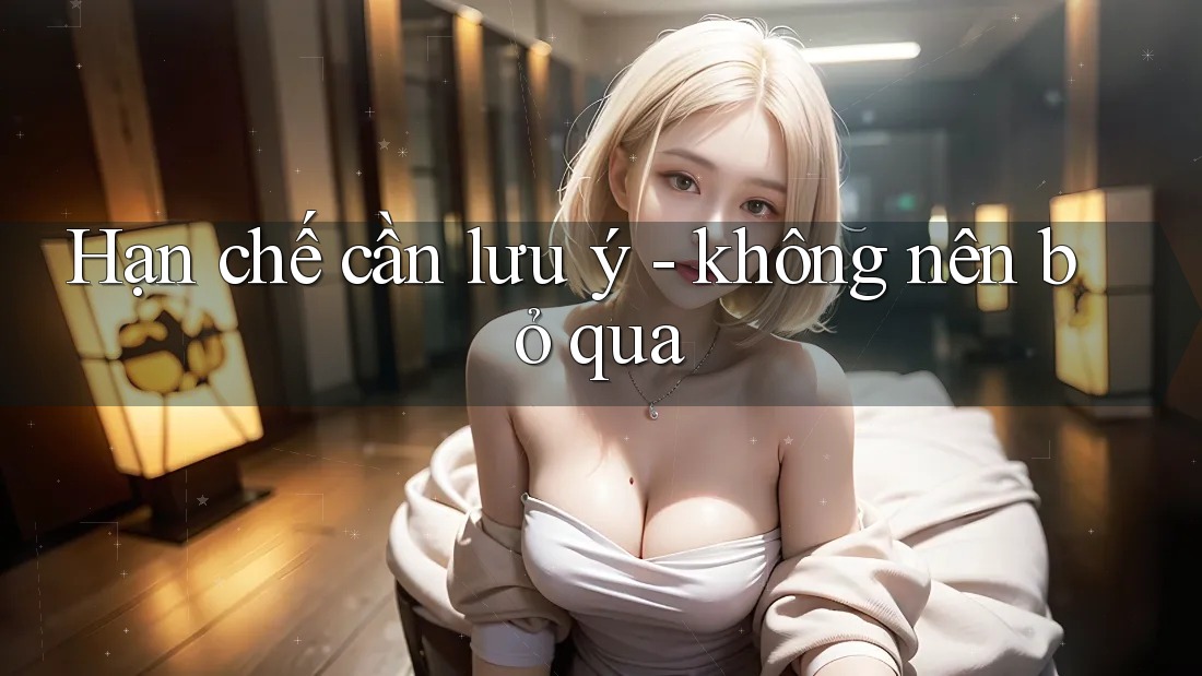 Hạn chế cần lưu ý - không nên bỏ qua Hạn chế cần lưu ý - không nên bỏ qua