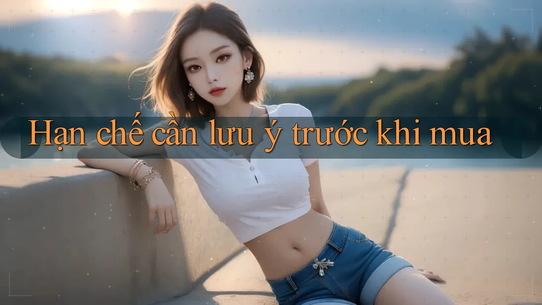 Hạn chế cần lưu ý trước khi mua Hạn chế cần lưu ý trước khi mua