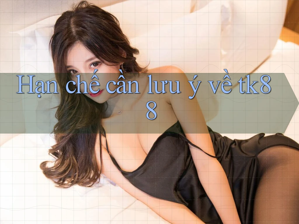 Hạn chế cần lưu ý về tk88 Hạn chế cần lưu ý về tk88