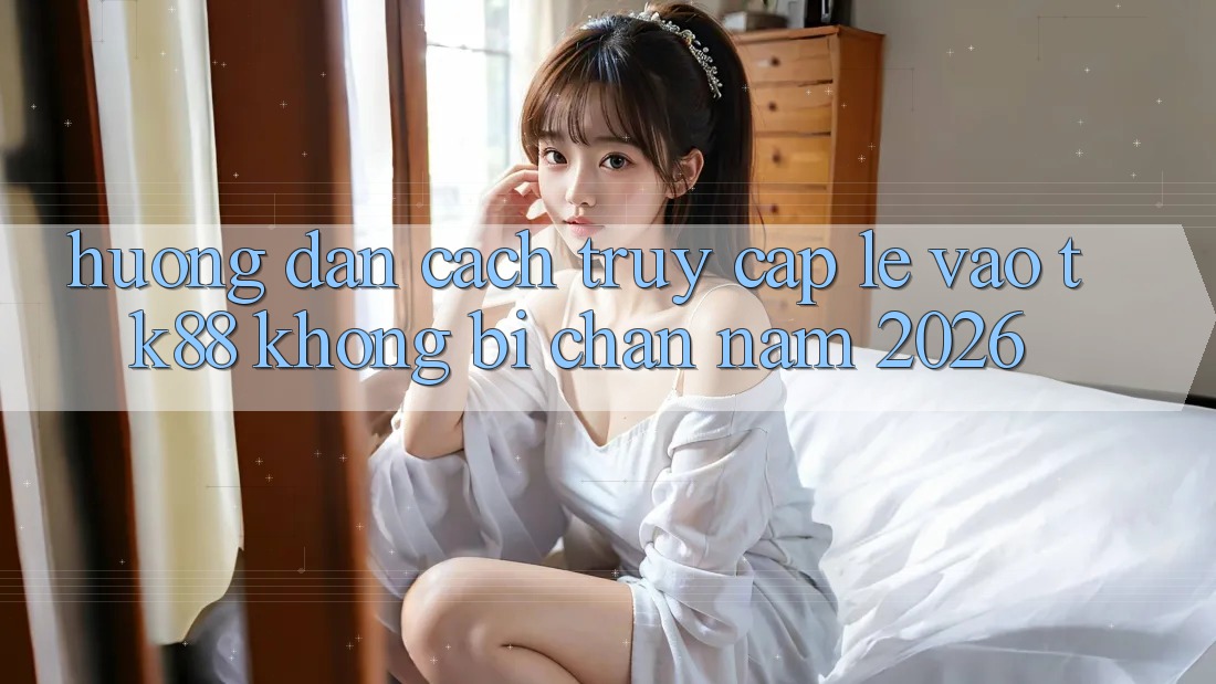 Hướng Dẫn Cách Truy Cập Lẹ Vào TK88 Không Bị Chặn Năm 2026 Hướng Dẫn Cách Truy Cập Lẹ Vào TK88 Không Bị Chặn Năm 2026