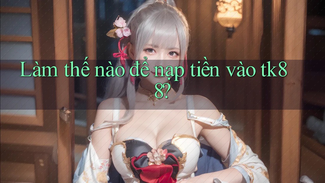 Làm thế nào để nạp tiền vào tk88? Làm thế nào để nạp tiền vào tk88?