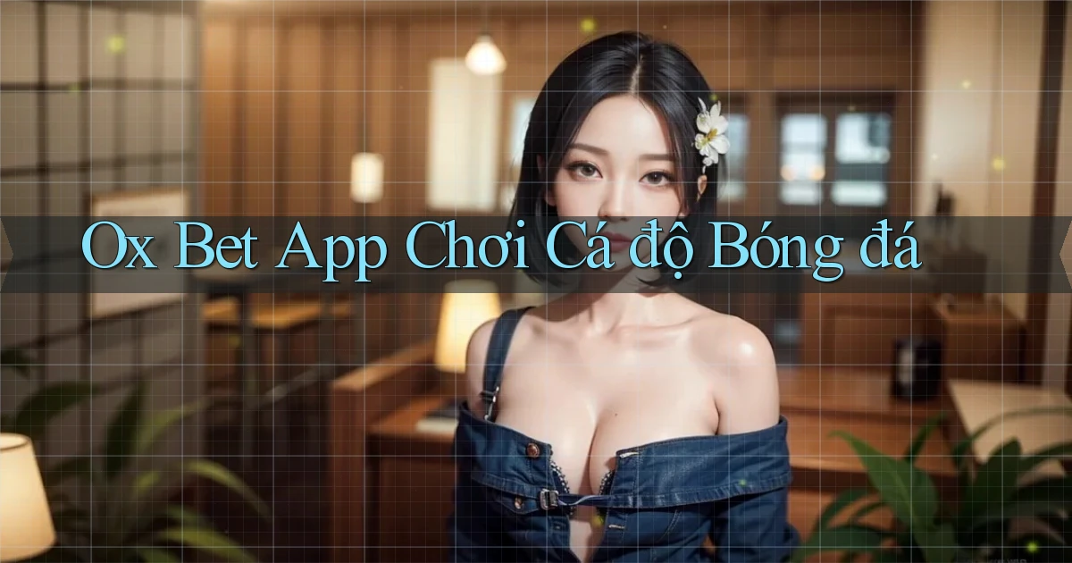ox bet app chơi cá độ bóng đá