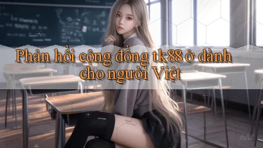 Phản hồi cộng đồng tk88 ở dành cho người Việt