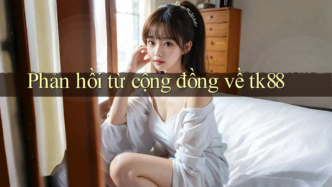 Phản hồi từ cộng đồng về tk88 Phản hồi từ cộng đồng về tk88