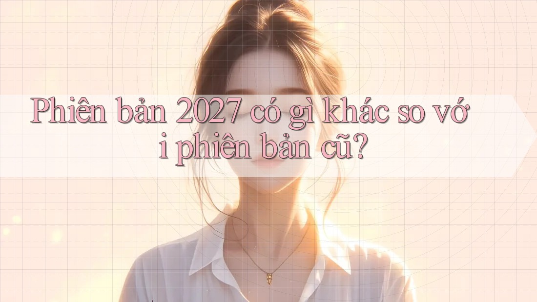 Phiên bản 2027 có gì khác so với phiên bản cũ? Phiên bản 2027 có gì khác so với phiên bản cũ?