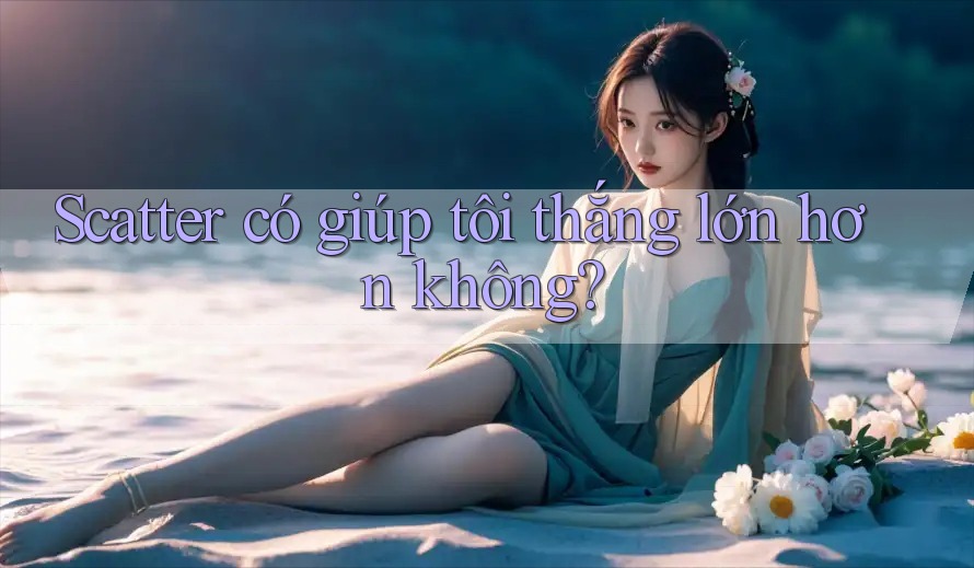Scatter có giúp tôi thắng lớn hơn không? Scatter có giúp tôi thắng lớn hơn không?