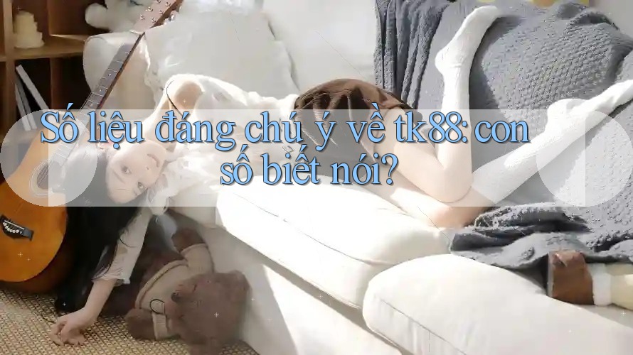 Số liệu đáng chú ý về tk88: con số biết nói? Số liệu đáng chú ý về tk88: con số biết nói?