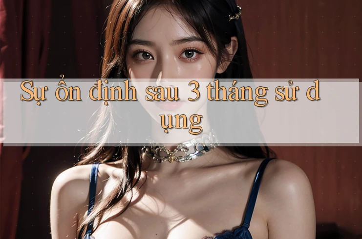 Sự ổn định sau 3 tháng sử dụng Sự ổn định sau 3 tháng sử dụng