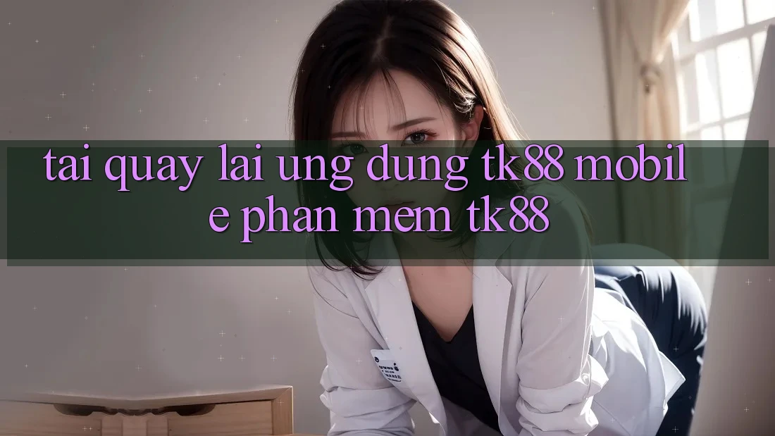 Tải quay lại Ứng Dụng TK88 Mobile (Phần mềm TK88) Tải quay lại Ứng Dụng TK88 Mobile (Phần mềm TK88)