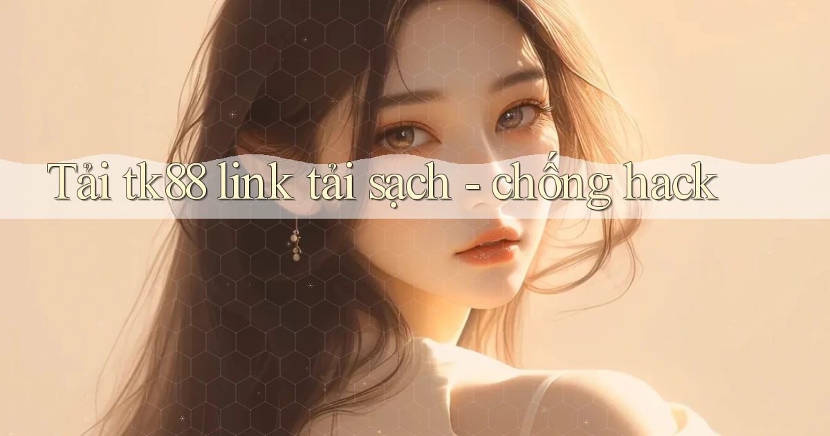 Tải tk88 link tải sạch   chống hack