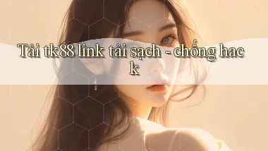 Tải tk88 link tải sạch   chống hack