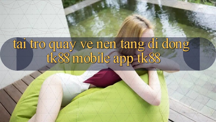 Tải trở quay về Nền tảng di động TK88 Mobile (App TK88)