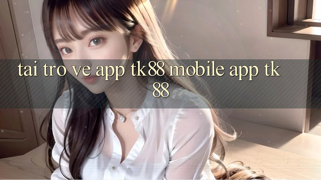 Tải trở về App TK88 Mobile (App TK88) Tải trở về App TK88 Mobile (App TK88)