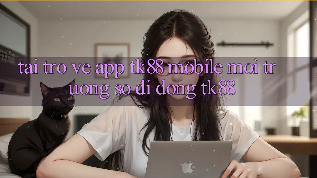 Tải trở về App TK88 Mobile (Môi trường số di động TK88) Tải trở về App TK88 Mobile (Môi trường số di động TK88)