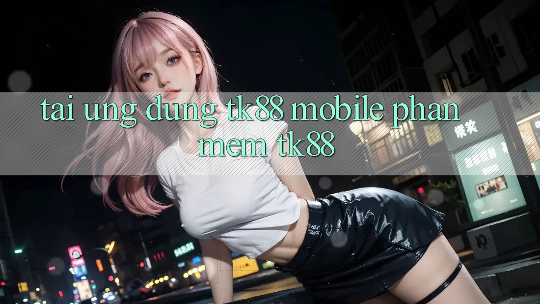 Tải Ứng Dụng TK88 Mobile (Phần mềm TK88) Tải Ứng Dụng TK88 Mobile (Phần mềm TK88)